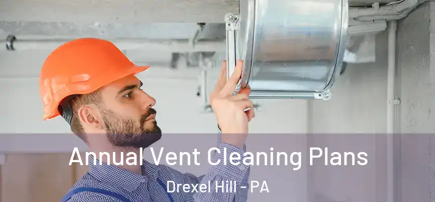  Annual Vent Cleaning Plans Drexel Hill - PA