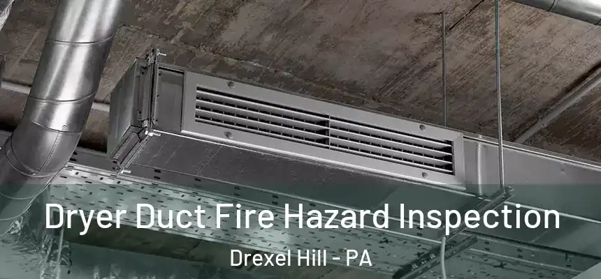  Dryer Duct Fire Hazard Inspection Drexel Hill - PA
