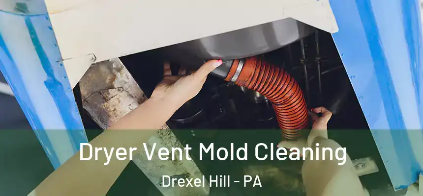  Dryer Vent Mold Cleaning Drexel Hill - PA