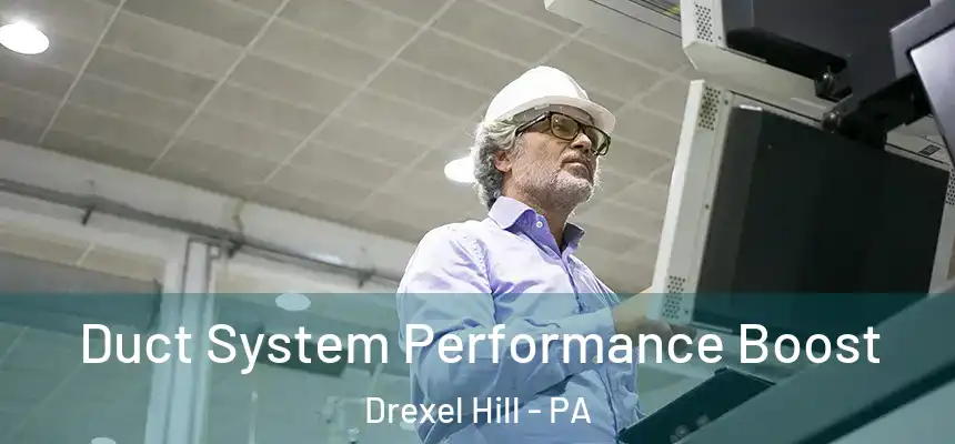  Duct System Performance Boost Drexel Hill - PA