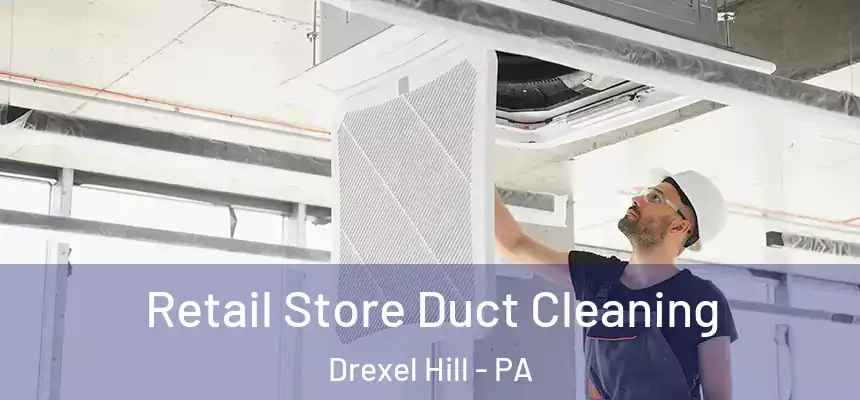  Retail Store Duct Cleaning Drexel Hill - PA